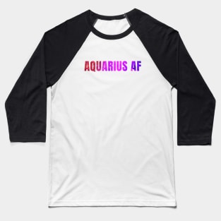 Aquarius AF / Funny Aquarius Shirt / Star Sign Zodiac Gift / Horoscope Astrology Gift / Birth Sign Shirt Baseball T-Shirt